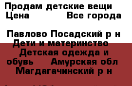 Продам детские вещи  › Цена ­ 1 200 - Все города, Павлово-Посадский р-н Дети и материнство » Детская одежда и обувь   . Амурская обл.,Магдагачинский р-н